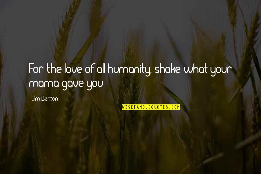 Zwikker Attorney Quotes By Jim Benton: For the love of all humanity, shake what