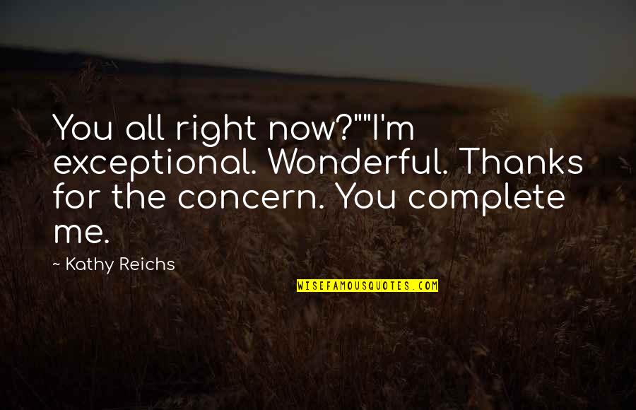 Zwilich Chamber Quotes By Kathy Reichs: You all right now?""I'm exceptional. Wonderful. Thanks for Zwilich Chamber Quotes By Kathy Reichs: You all right now?""I'm exceptional. Wonderful. Thanks for