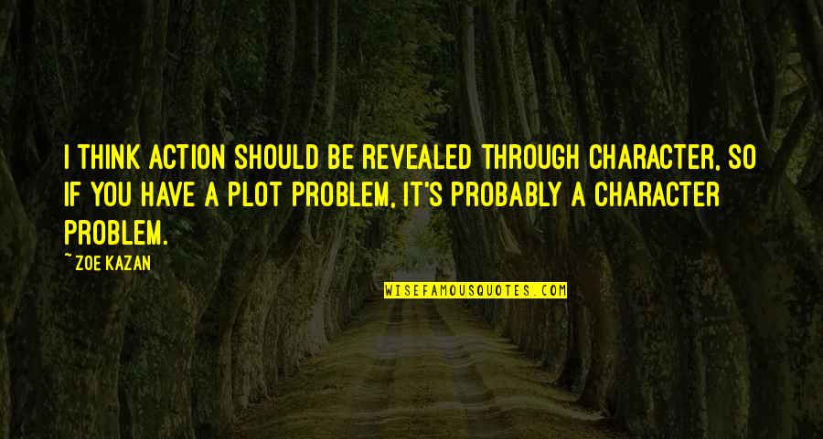 Zwingen Jelentese Quotes By Zoe Kazan: I think action should be revealed through character, Zwingen Jelentese Quotes By Zoe Kazan: I think action should be revealed through character,