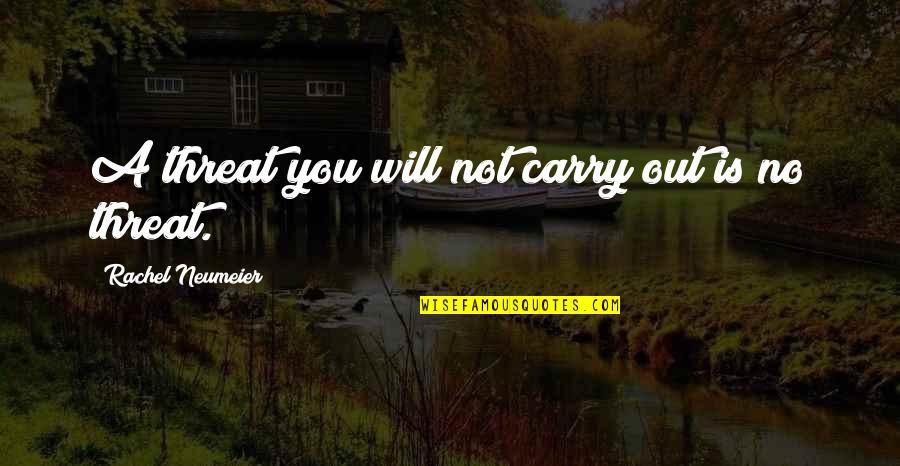 Zwingenberger Quotes By Rachel Neumeier: A threat you will not carry out is Zwingenberger Quotes By Rachel Neumeier: A threat you will not carry out is