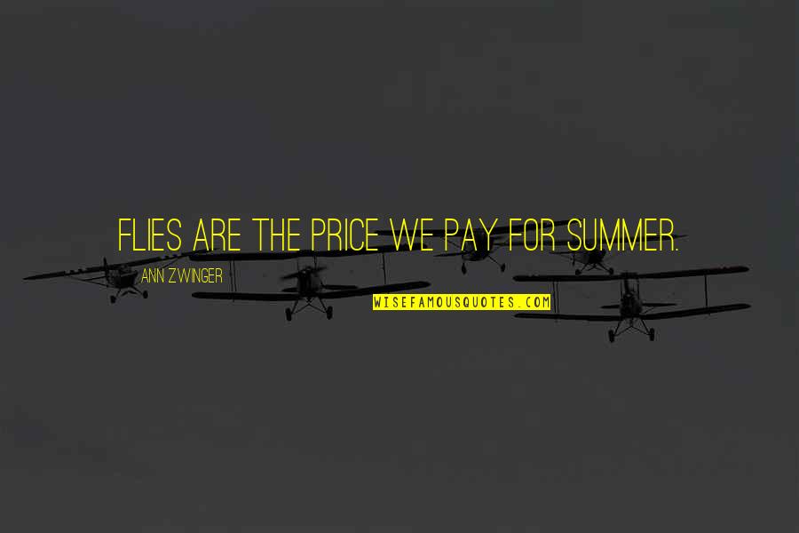 Zwinger Quotes By Ann Zwinger: Flies are the price we pay for summer.