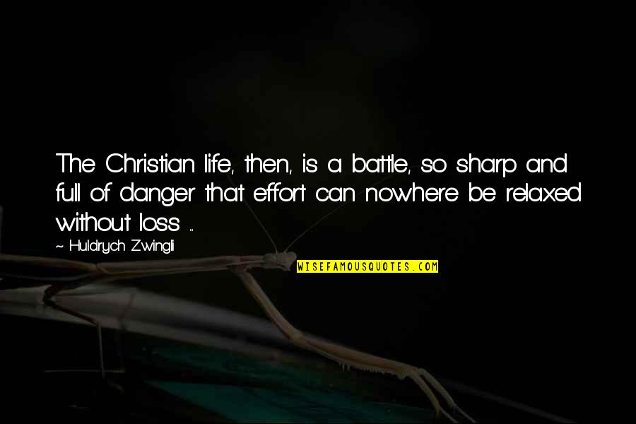 Zwingli Quotes By Huldrych Zwingli: The Christian life, then, is a battle, so