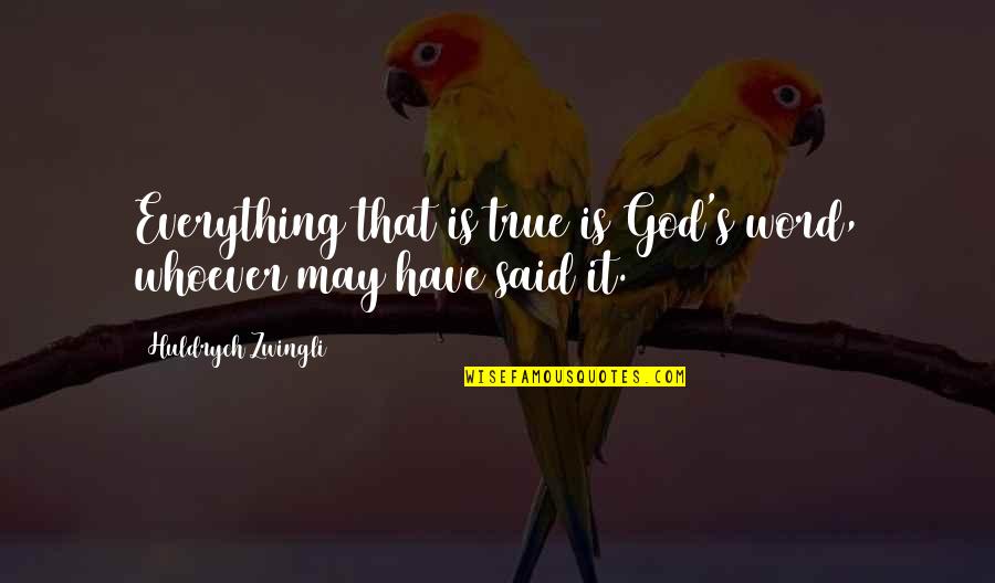Zwingli's Quotes By Huldrych Zwingli: Everything that is true is God's word, whoever