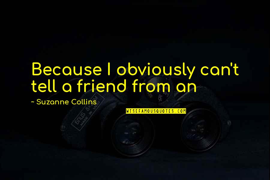 Zwinglius Quotes By Suzanne Collins: Because I obviously can't tell a friend from Zwinglius Quotes By Suzanne Collins: Because I obviously can't tell a friend from