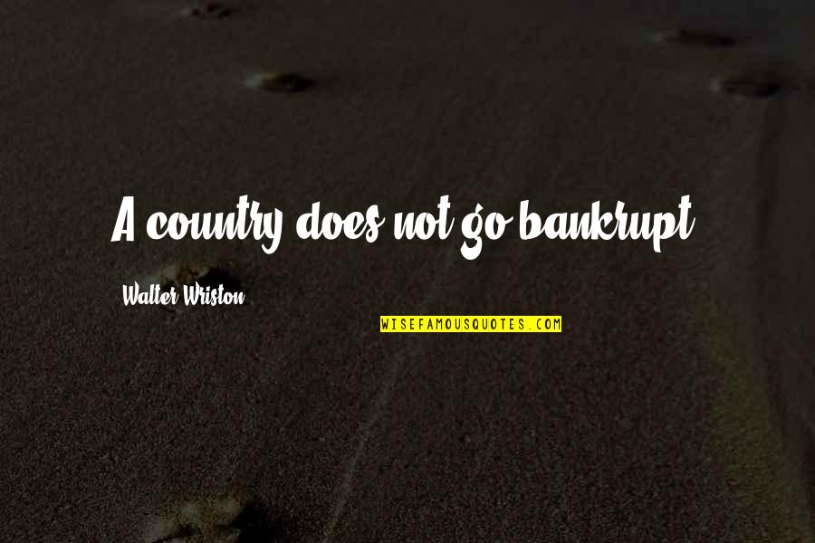 Zwirn Gevorkyan Quotes By Walter Wriston: A country does not go bankrupt.