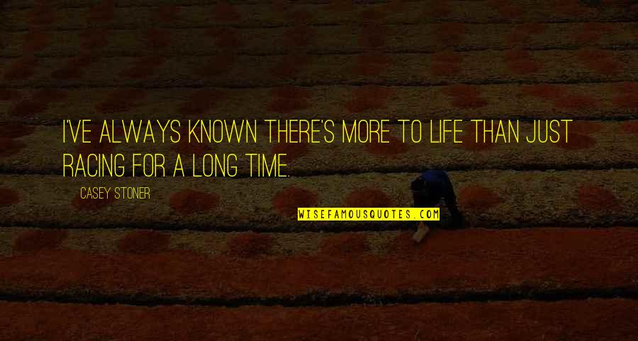 Zwischendurch Mal Hoeren Quotes By Casey Stoner: I've always known there's more to life than