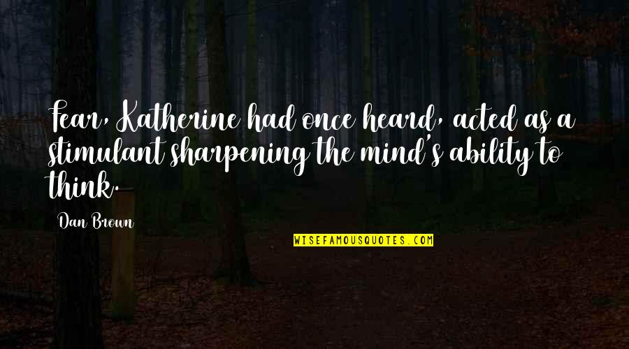 Zworykin Jessen Quotes By Dan Brown: Fear, Katherine had once heard, acted as a Zworykin Jessen Quotes By Dan Brown: Fear, Katherine had once heard, acted as a
