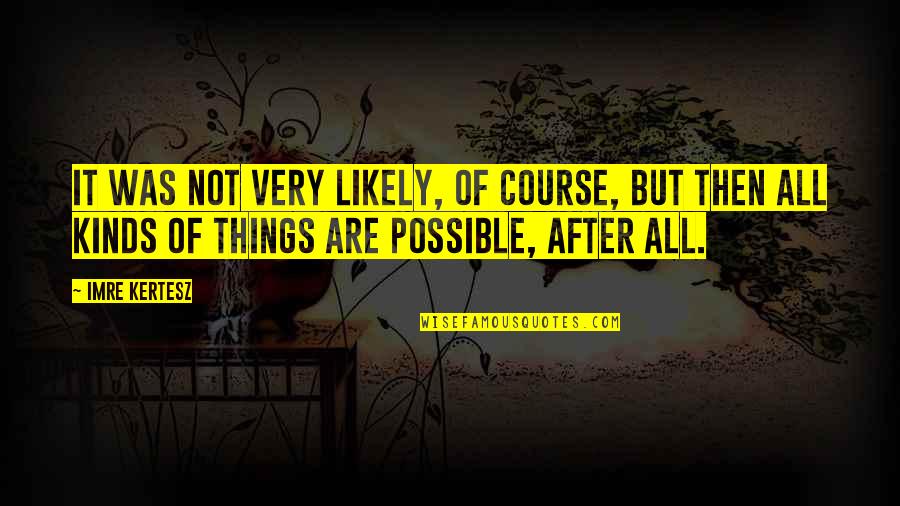 Zworykin Na Quotes By Imre Kertesz: It was not very likely, of course, but