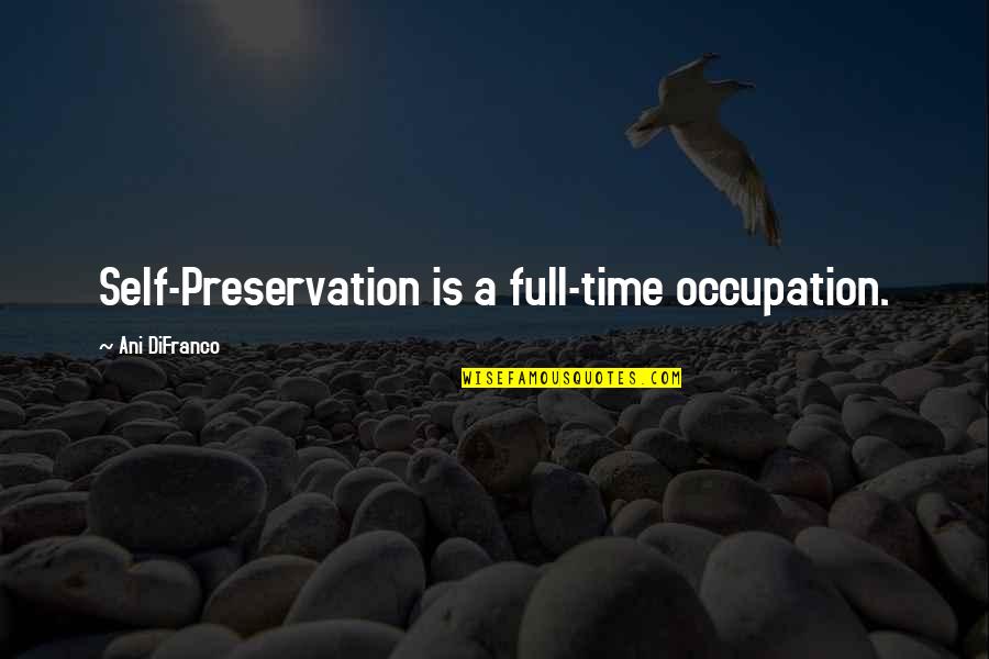 Zwracam Quotes By Ani DiFranco: Self-Preservation is a full-time occupation. Zwracam Quotes By Ani DiFranco: Self-Preservation is a full-time occupation.
