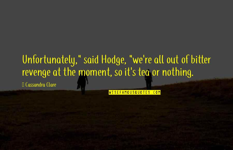 Zwracam Quotes By Cassandra Clare: Unfortunately," said Hodge, "we're all out of bitter