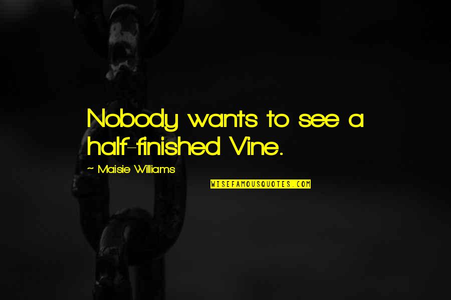 Zwyczaje Quotes By Maisie Williams: Nobody wants to see a half-finished Vine. Zwyczaje Quotes By Maisie Williams: Nobody wants to see a half-finished Vine.