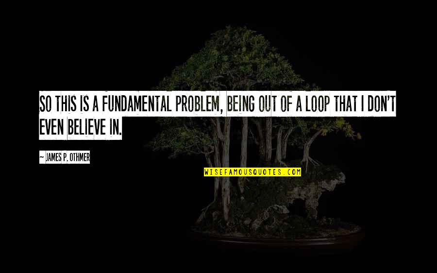 Zwykle Bulki Quotes By James P. Othmer: So this is a fundamental problem, being out Zwykle Bulki Quotes By James P. Othmer: So this is a fundamental problem, being out