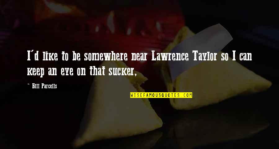 Zwykly Kibic Quotes By Bill Parcells: I'd like to be somewhere near Lawrence Taylor