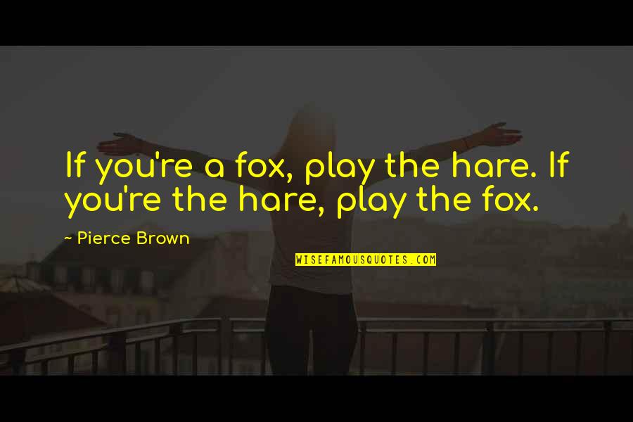 Zx81 Schematics Quotes By Pierce Brown: If you're a fox, play the hare. If