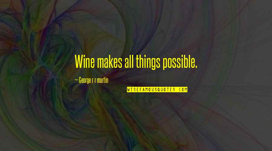 Zxvis Quotes By George R R Martin: Wine makes all things possible. Zxvis Quotes By George R R Martin: Wine makes all things possible.
