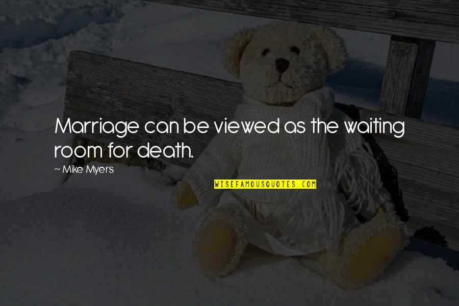 Zyanya Keizer Quotes By Mike Myers: Marriage can be viewed as the waiting room
