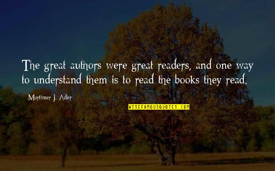 Zyanya Keizer Quotes By Mortimer J. Adler: The great authors were great readers, and one Zyanya Keizer Quotes By Mortimer J. Adler: The great authors were great readers, and one