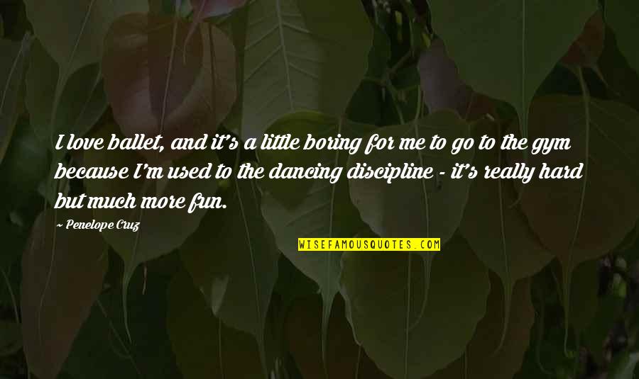 Zyanya Keizer Quotes By Penelope Cruz: I love ballet, and it's a little boring Zyanya Keizer Quotes By Penelope Cruz: I love ballet, and it's a little boring