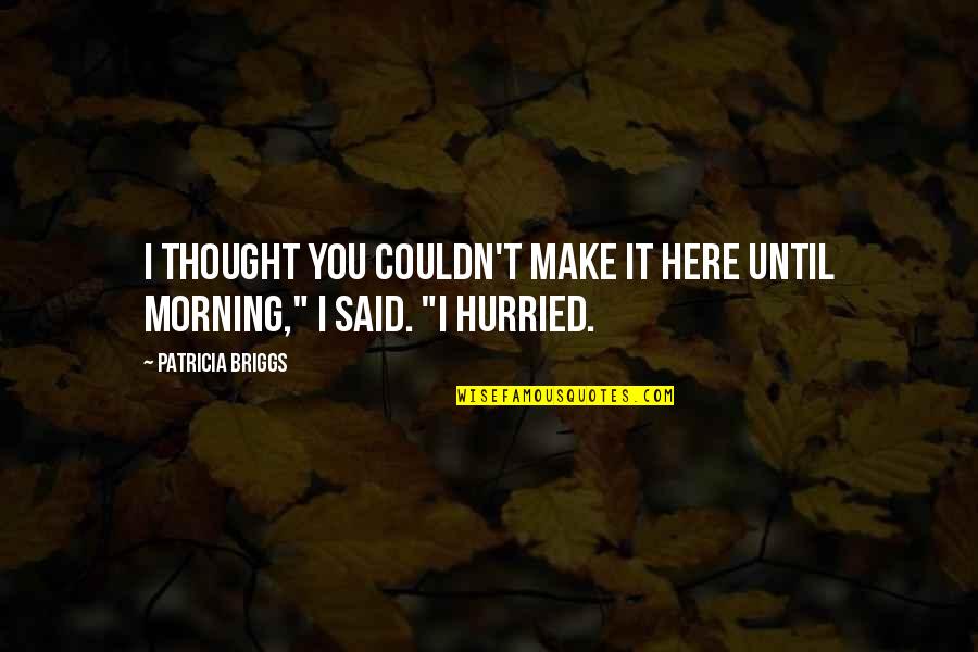 Zyanya Quotes By Patricia Briggs: I thought you couldn't make it here until Zyanya Quotes By Patricia Briggs: I thought you couldn't make it here until