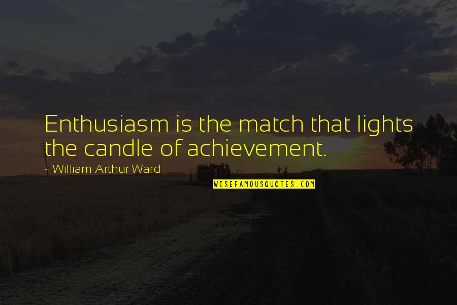Zycronites Quotes By William Arthur Ward: Enthusiasm is the match that lights the candle