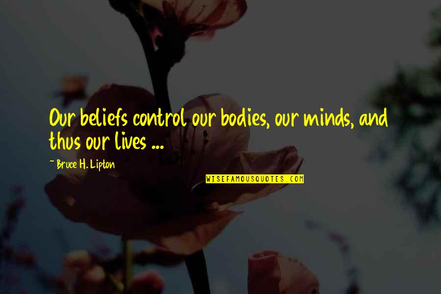 Zydrunas Ilgauskas Quotes By Bruce H. Lipton: Our beliefs control our bodies, our minds, and