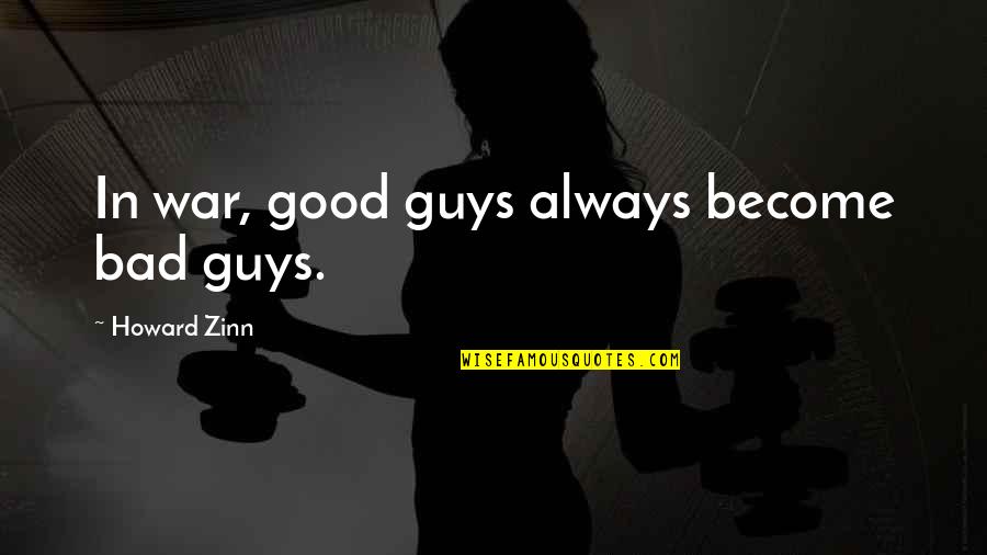 Zyedoo Quotes By Howard Zinn: In war, good guys always become bad guys. Zyedoo Quotes By Howard Zinn: In war, good guys always become bad guys.