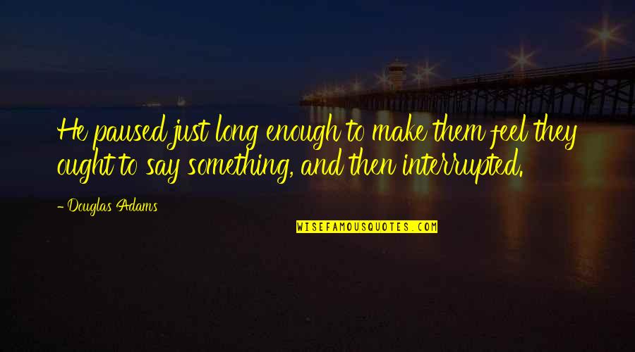 Zyegin Niversitesi Cretleri Quotes By Douglas Adams: He paused just long enough to make them Zyegin Niversitesi Cretleri Quotes By Douglas Adams: He paused just long enough to make them