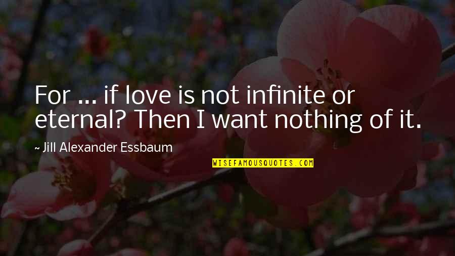 Zygmont Md Quotes By Jill Alexander Essbaum: For ... if love is not infinite or