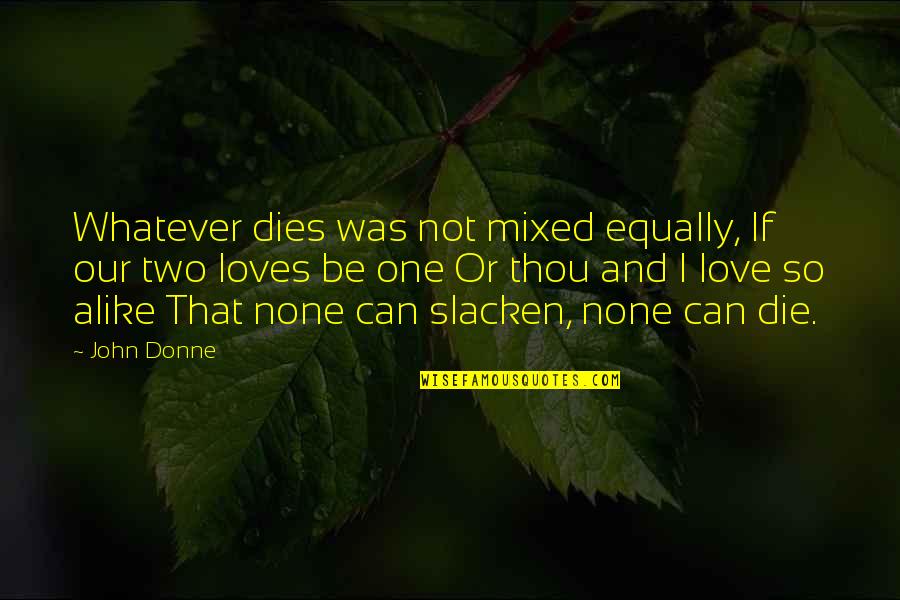 Zygmont Md Quotes By John Donne: Whatever dies was not mixed equally, If our