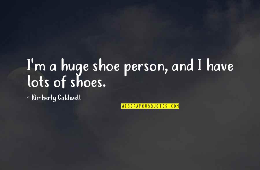 Zygomatic Arches Quotes By Kimberly Caldwell: I'm a huge shoe person, and I have Zygomatic Arches Quotes By Kimberly Caldwell: I'm a huge shoe person, and I have