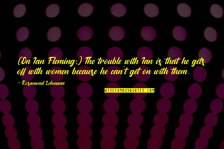 Zygotene Quotes By Rosamond Lehmann: [On Ian Fleming:] The trouble with Ian is