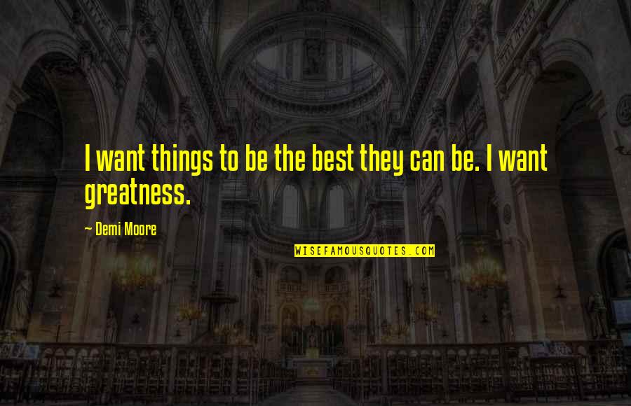 Zygotic Life Quotes By Demi Moore: I want things to be the best they