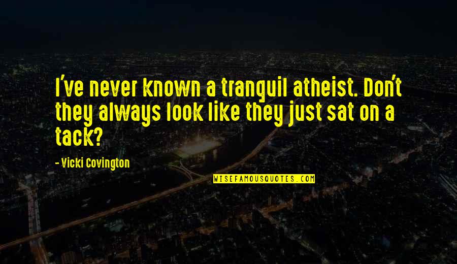 Zygotic Twins Quotes By Vicki Covington: I've never known a tranquil atheist. Don't they Zygotic Twins Quotes By Vicki Covington: I've never known a tranquil atheist. Don't they