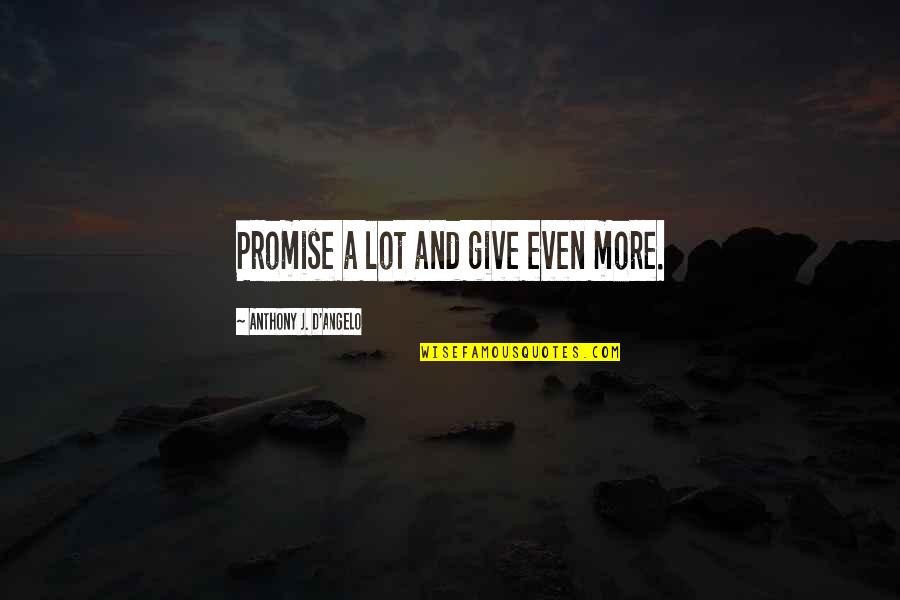 Zyid Truancy Quotes By Anthony J. D'Angelo: Promise a lot and give even more. Zyid Truancy Quotes By Anthony J. D'Angelo: Promise a lot and give even more.