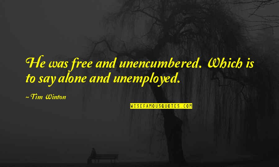 Zykina Lennon Quotes By Tim Winton: He was free and unencumbered. Which is to