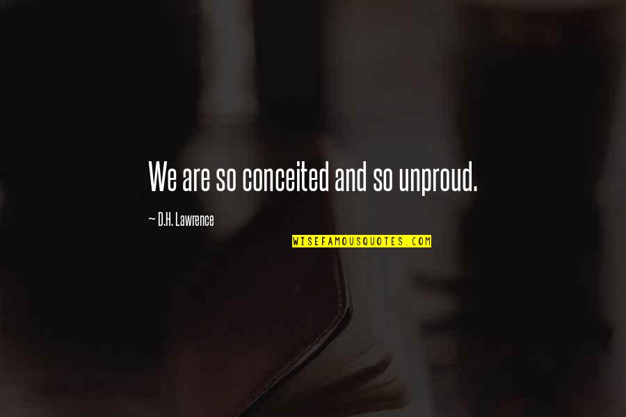 Zykov Kings Quotes By D.H. Lawrence: We are so conceited and so unproud. Zykov Kings Quotes By D.H. Lawrence: We are so conceited and so unproud.