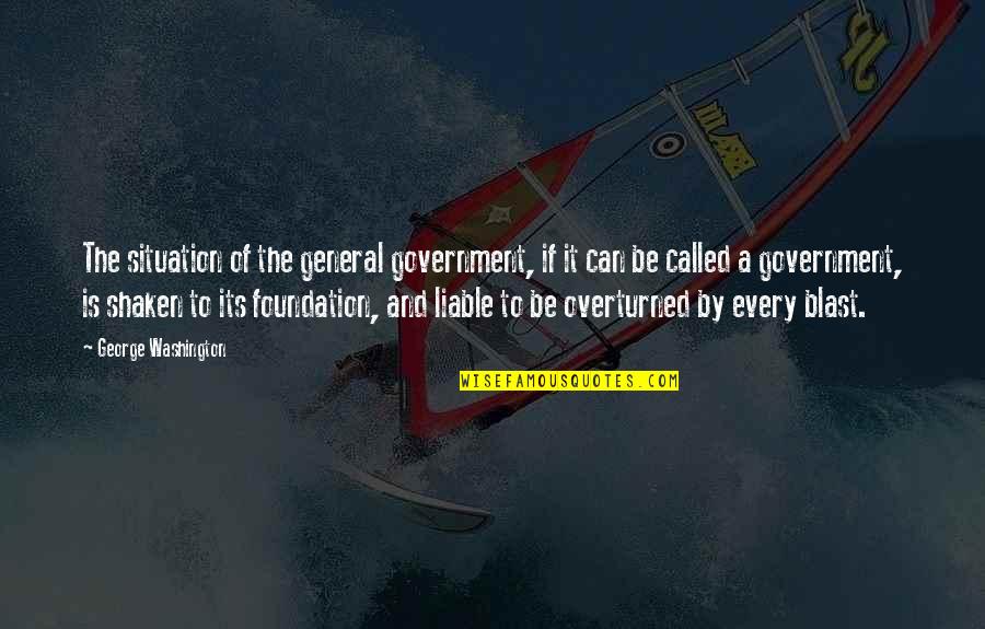Zylar Quotes By George Washington: The situation of the general government, if it