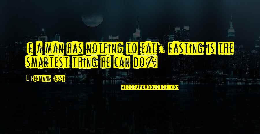 Zylberstein Seattle Quotes By Hermann Hesse: If a man has nothing to eat, fasting
