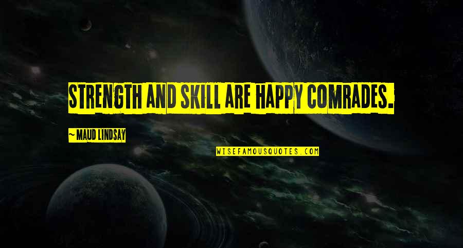 Zylberstein Seattle Quotes By Maud Lindsay: Strength and skill are happy comrades.