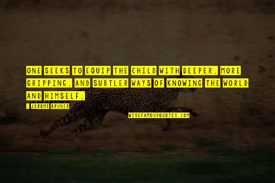 Zyleak Quotes By Jerome Bruner: One seeks to equip the child with deeper, Zyleak Quotes By Jerome Bruner: One seeks to equip the child with deeper,