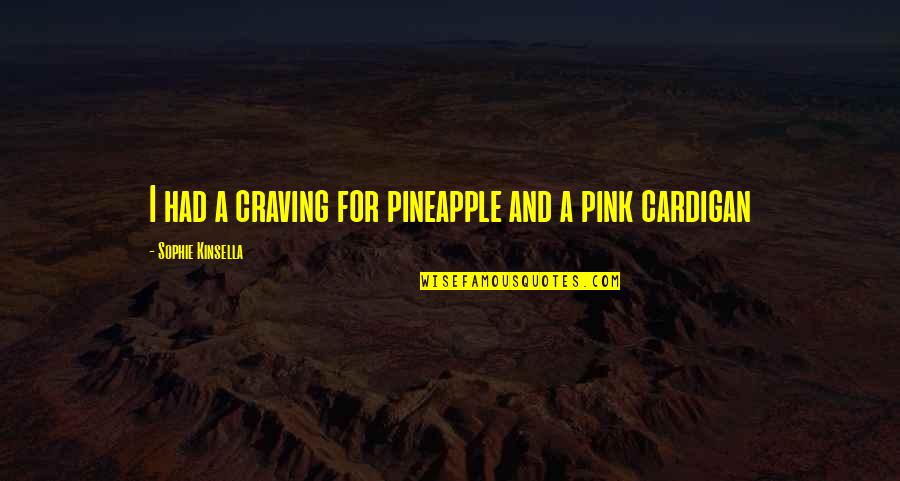 Zylka Ed Quotes By Sophie Kinsella: I had a craving for pineapple and a Zylka Ed Quotes By Sophie Kinsella: I had a craving for pineapple and a