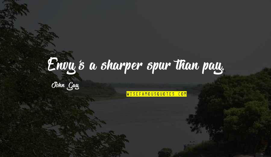 Zylos Ties Quotes By John Gay: Envy's a sharper spur than pay. Zylos Ties Quotes By John Gay: Envy's a sharper spur than pay.