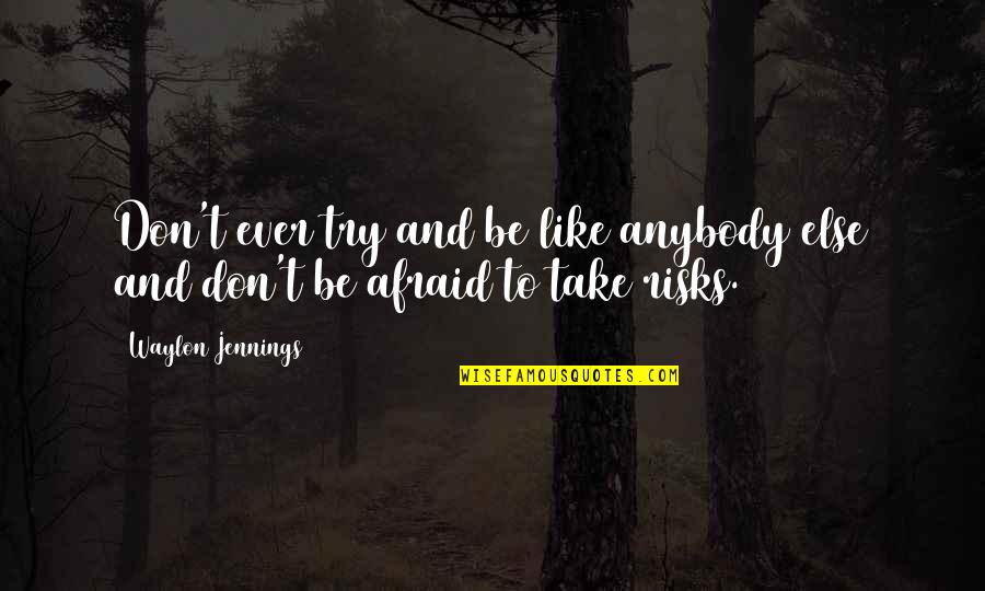 Zyme Quote Quotes By Waylon Jennings: Don't ever try and be like anybody else