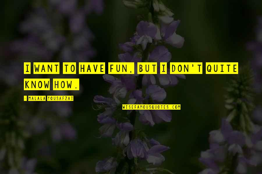 Zyme Quotes By Malala Yousafzai: I want to have fun, but I don't