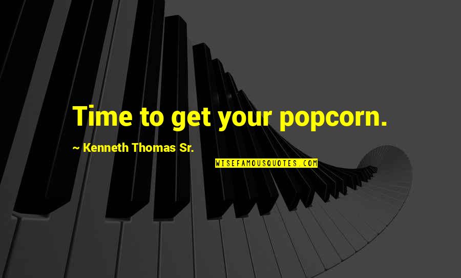 Zymic Free Quotes By Kenneth Thomas Sr.: Time to get your popcorn.