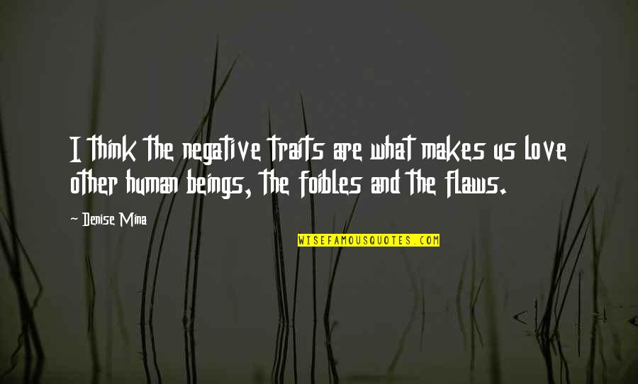 Zymic Jaranillas Birthplace Quotes By Denise Mina: I think the negative traits are what makes Zymic Jaranillas Birthplace Quotes By Denise Mina: I think the negative traits are what makes