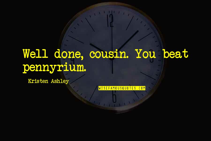 Zymic Jaranillas Birthplace Quotes By Kristen Ashley: Well done, cousin. You beat pennyrium. Zymic Jaranillas Birthplace Quotes By Kristen Ashley: Well done, cousin. You beat pennyrium.