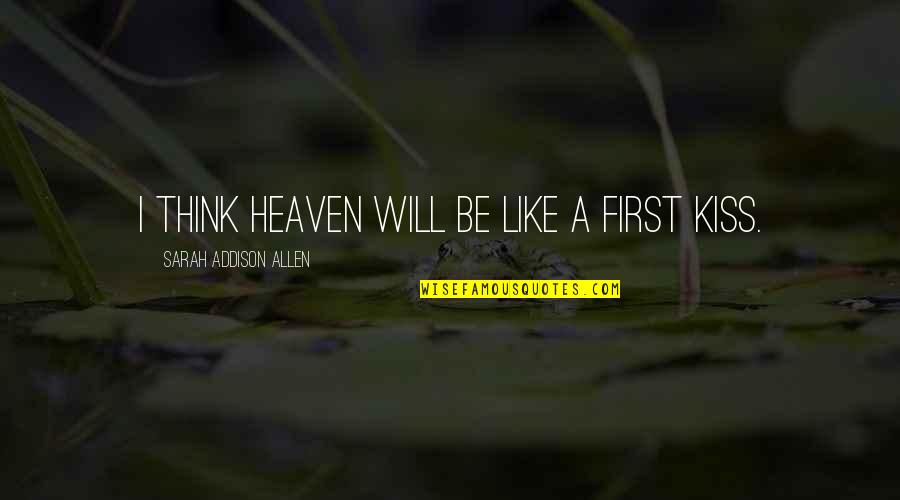 Zymic Jaranillas Birthplace Quotes By Sarah Addison Allen: I think Heaven will be like a first Zymic Jaranillas Birthplace Quotes By Sarah Addison Allen: I think Heaven will be like a first