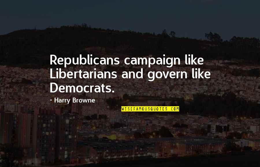 Zyndel Quotes By Harry Browne: Republicans campaign like Libertarians and govern like Democrats.