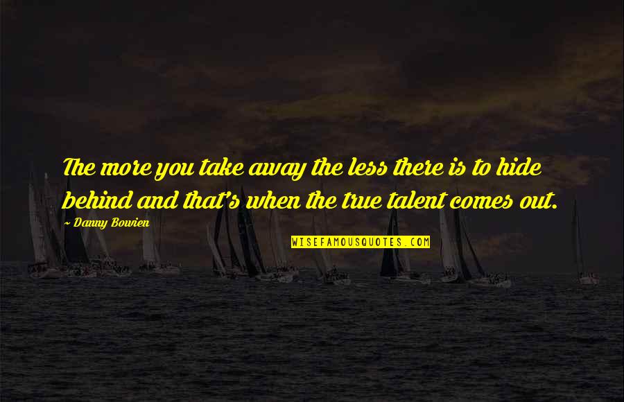 Zyppah Quotes By Danny Bowien: The more you take away the less there Zyppah Quotes By Danny Bowien: The more you take away the less there